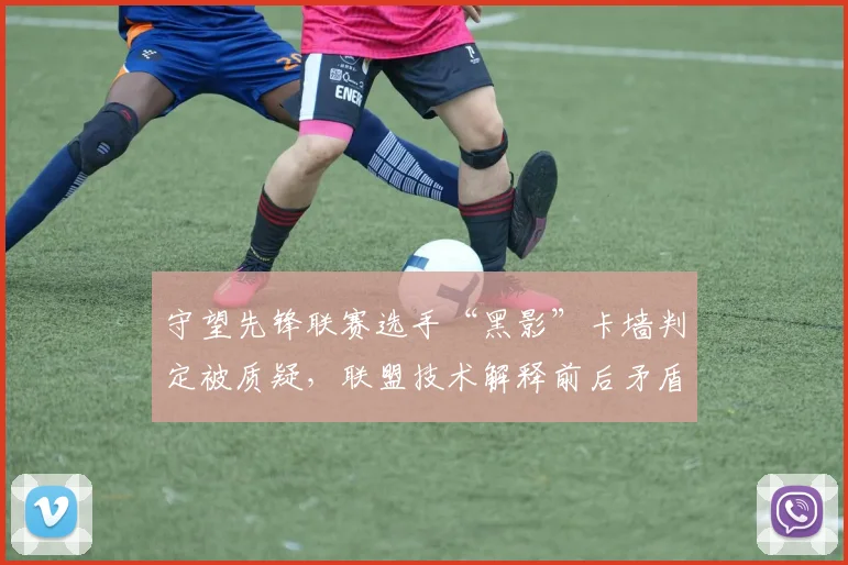 守望先锋联赛选手“黑影”卡墙判定被质疑，联盟技术解释前后矛盾显漏洞